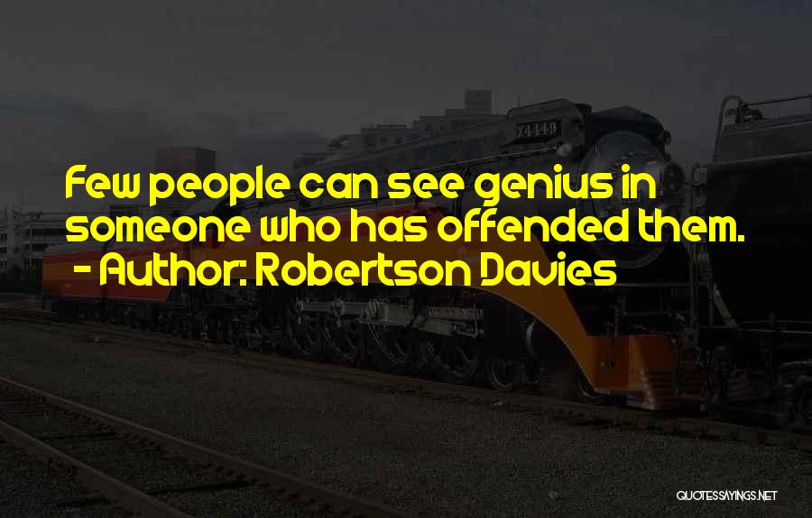 Robertson Davies Quotes: Few People Can See Genius In Someone Who Has Offended Them.