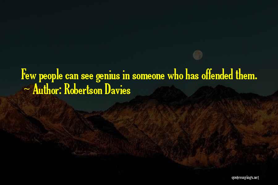 Robertson Davies Quotes: Few People Can See Genius In Someone Who Has Offended Them.