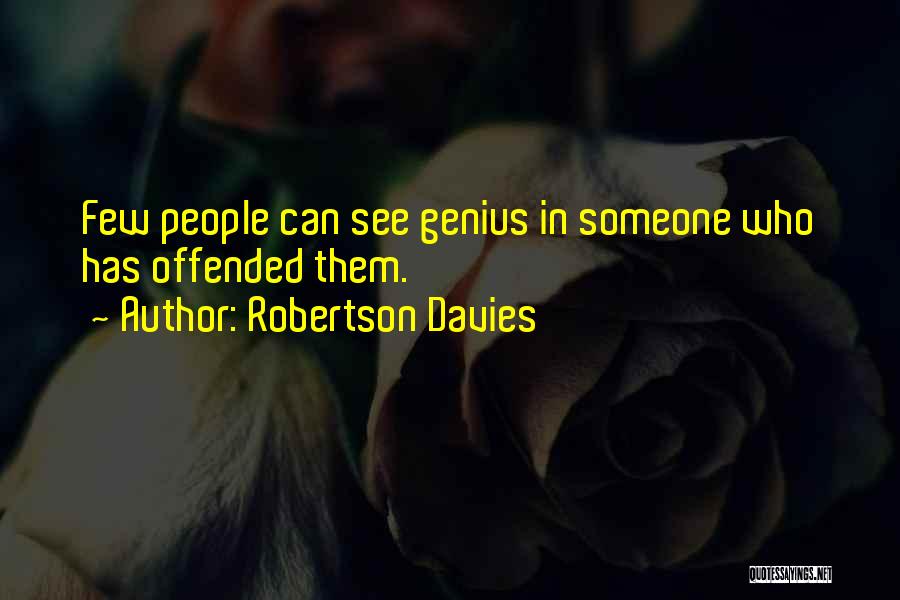 Robertson Davies Quotes: Few People Can See Genius In Someone Who Has Offended Them.