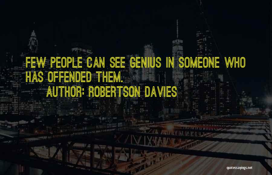 Robertson Davies Quotes: Few People Can See Genius In Someone Who Has Offended Them.