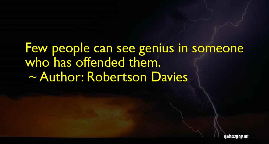 Robertson Davies Quotes: Few People Can See Genius In Someone Who Has Offended Them.