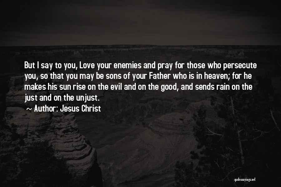 Jesus Christ Quotes: But I Say To You, Love Your Enemies And Pray For Those Who Persecute You, So That You May Be