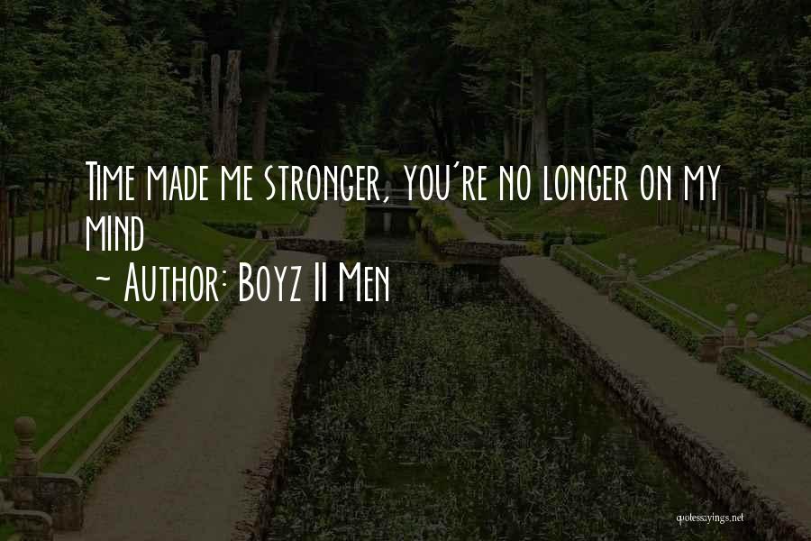 Boyz II Men Quotes: Time Made Me Stronger, You're No Longer On My Mind