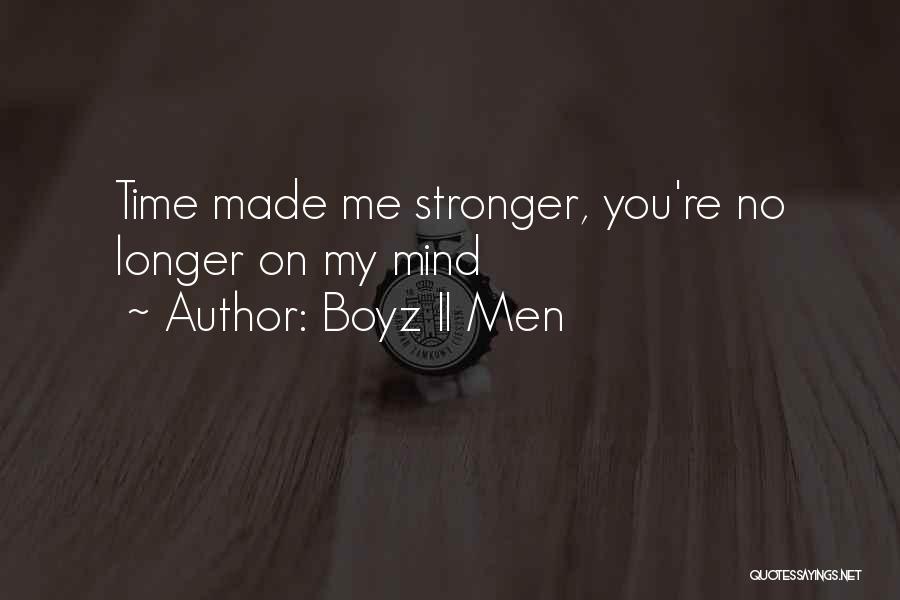 Boyz II Men Quotes: Time Made Me Stronger, You're No Longer On My Mind