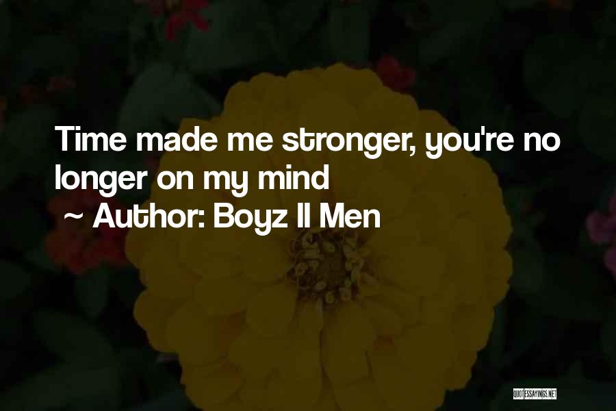 Boyz II Men Quotes: Time Made Me Stronger, You're No Longer On My Mind