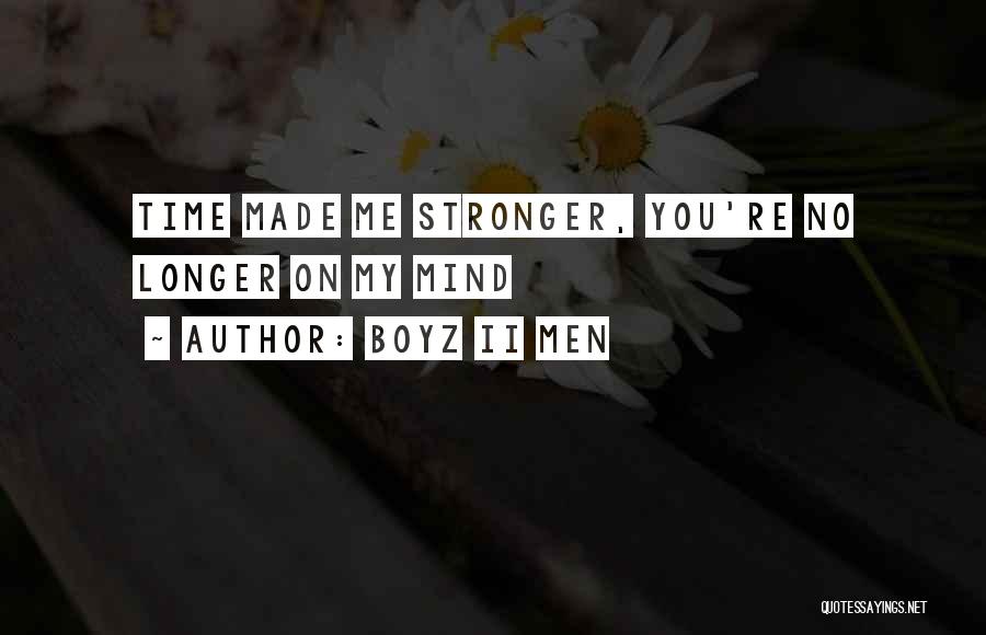 Boyz II Men Quotes: Time Made Me Stronger, You're No Longer On My Mind