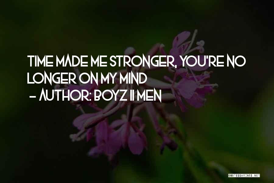 Boyz II Men Quotes: Time Made Me Stronger, You're No Longer On My Mind