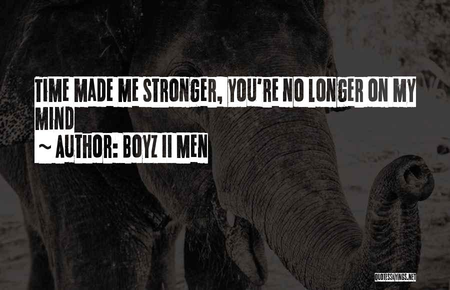 Boyz II Men Quotes: Time Made Me Stronger, You're No Longer On My Mind