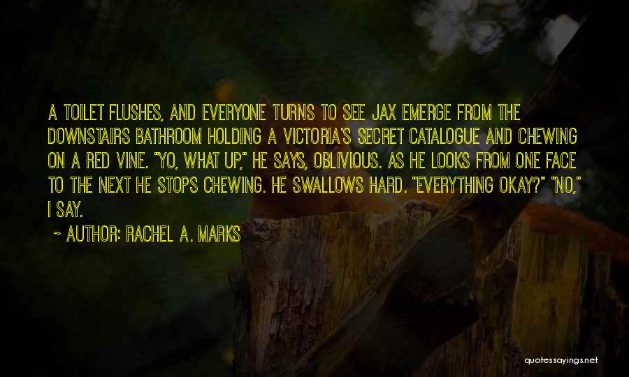 Rachel A. Marks Quotes: A Toilet Flushes, And Everyone Turns To See Jax Emerge From The Downstairs Bathroom Holding A Victoria's Secret Catalogue And