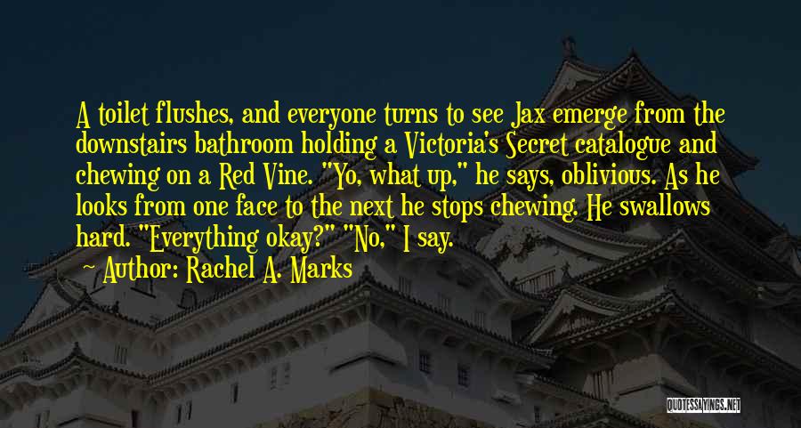 Rachel A. Marks Quotes: A Toilet Flushes, And Everyone Turns To See Jax Emerge From The Downstairs Bathroom Holding A Victoria's Secret Catalogue And