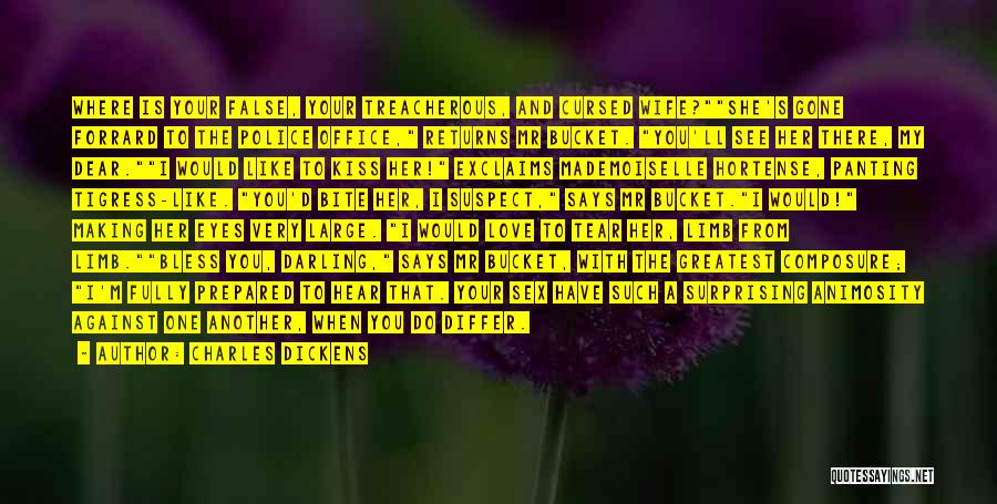 Charles Dickens Quotes: Where Is Your False, Your Treacherous, And Cursed Wife?she's Gone Forrard To The Police Office, Returns Mr Bucket. You'll See