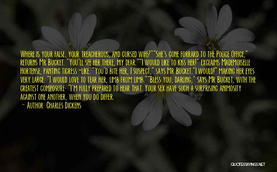 Charles Dickens Quotes: Where Is Your False, Your Treacherous, And Cursed Wife?she's Gone Forrard To The Police Office, Returns Mr Bucket. You'll See