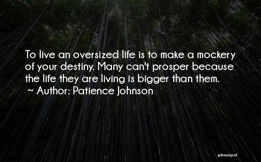 Patience Johnson Quotes: To Live An Oversized Life Is To Make A Mockery Of Your Destiny. Many Can't Prosper Because The Life They