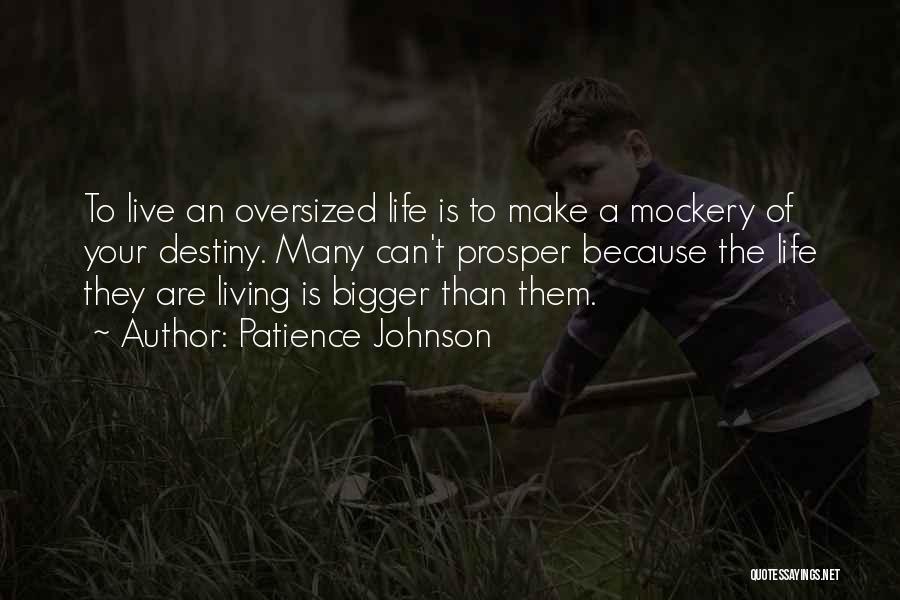 Patience Johnson Quotes: To Live An Oversized Life Is To Make A Mockery Of Your Destiny. Many Can't Prosper Because The Life They
