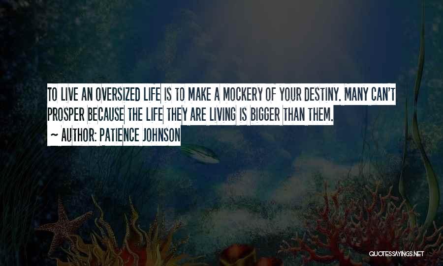 Patience Johnson Quotes: To Live An Oversized Life Is To Make A Mockery Of Your Destiny. Many Can't Prosper Because The Life They