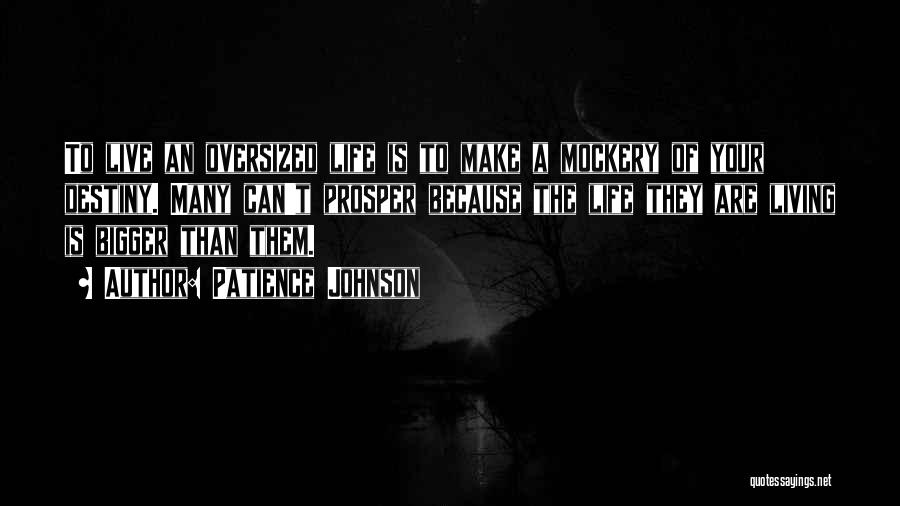 Patience Johnson Quotes: To Live An Oversized Life Is To Make A Mockery Of Your Destiny. Many Can't Prosper Because The Life They