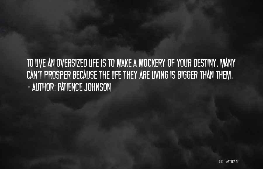 Patience Johnson Quotes: To Live An Oversized Life Is To Make A Mockery Of Your Destiny. Many Can't Prosper Because The Life They