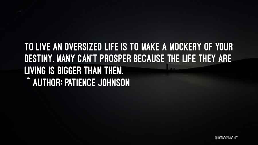 Patience Johnson Quotes: To Live An Oversized Life Is To Make A Mockery Of Your Destiny. Many Can't Prosper Because The Life They