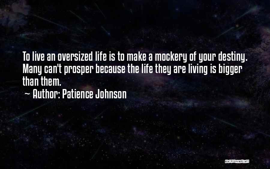 Patience Johnson Quotes: To Live An Oversized Life Is To Make A Mockery Of Your Destiny. Many Can't Prosper Because The Life They