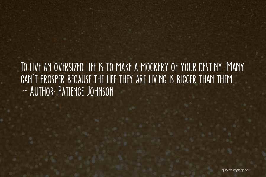Patience Johnson Quotes: To Live An Oversized Life Is To Make A Mockery Of Your Destiny. Many Can't Prosper Because The Life They