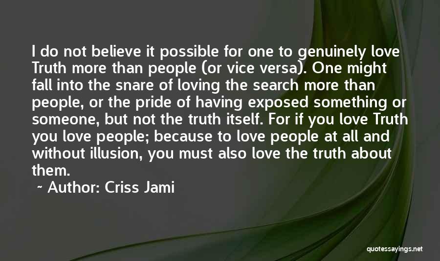 Criss Jami Quotes: I Do Not Believe It Possible For One To Genuinely Love Truth More Than People (or Vice Versa). One Might