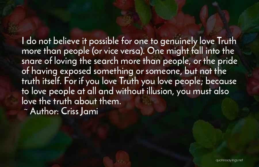 Criss Jami Quotes: I Do Not Believe It Possible For One To Genuinely Love Truth More Than People (or Vice Versa). One Might
