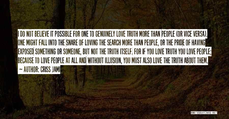 Criss Jami Quotes: I Do Not Believe It Possible For One To Genuinely Love Truth More Than People (or Vice Versa). One Might
