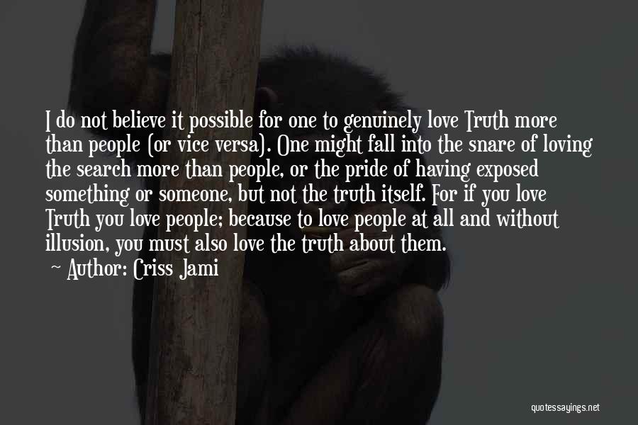 Criss Jami Quotes: I Do Not Believe It Possible For One To Genuinely Love Truth More Than People (or Vice Versa). One Might