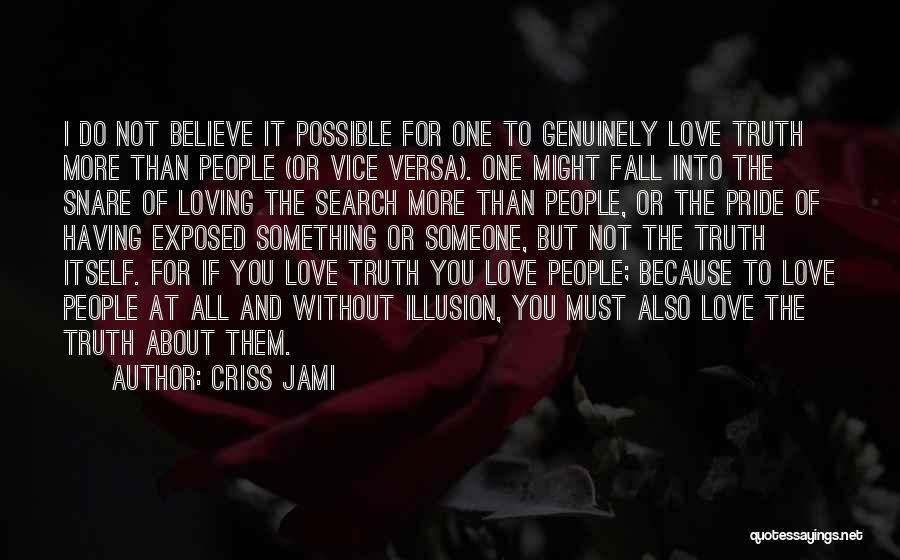 Criss Jami Quotes: I Do Not Believe It Possible For One To Genuinely Love Truth More Than People (or Vice Versa). One Might