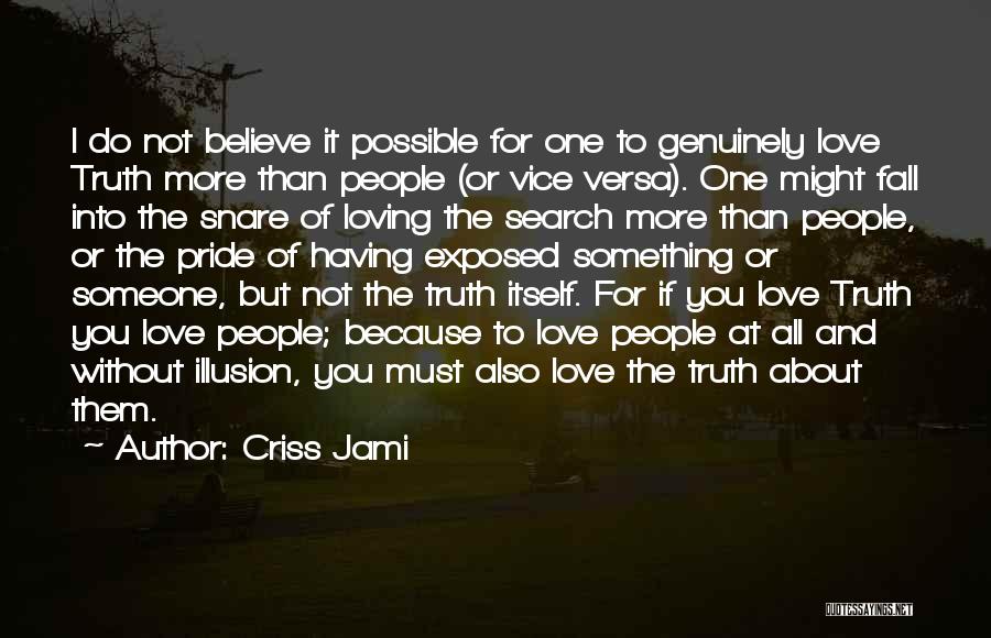 Criss Jami Quotes: I Do Not Believe It Possible For One To Genuinely Love Truth More Than People (or Vice Versa). One Might