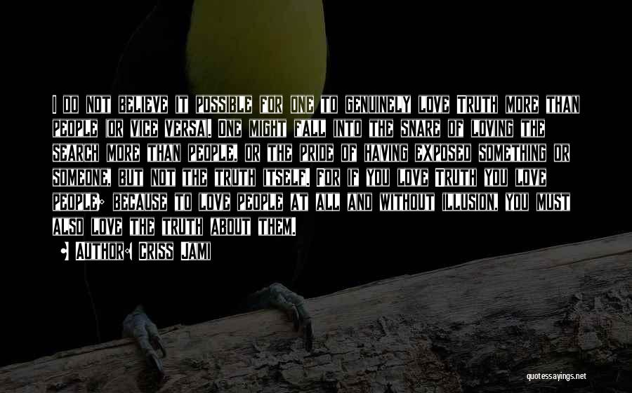 Criss Jami Quotes: I Do Not Believe It Possible For One To Genuinely Love Truth More Than People (or Vice Versa). One Might