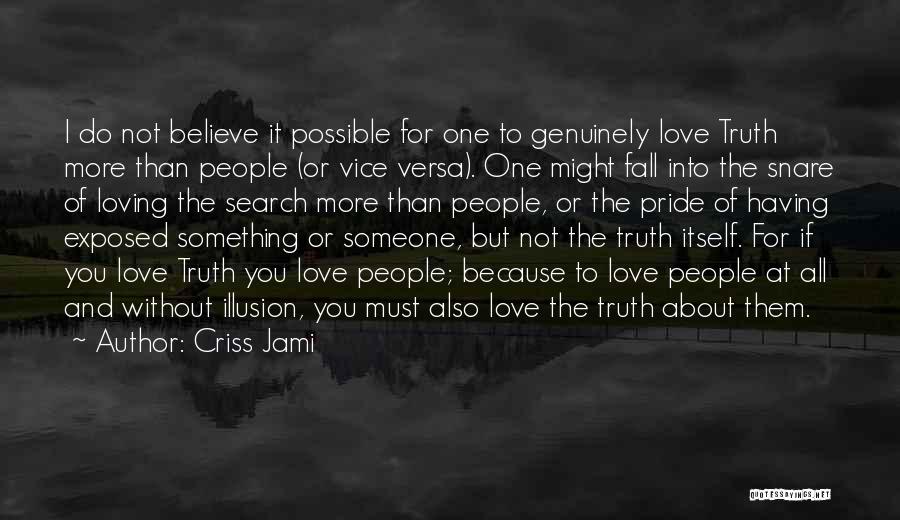 Criss Jami Quotes: I Do Not Believe It Possible For One To Genuinely Love Truth More Than People (or Vice Versa). One Might