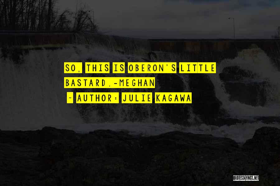 Julie Kagawa Quotes: So, This Is Oberon's Little Bastard.-meghan