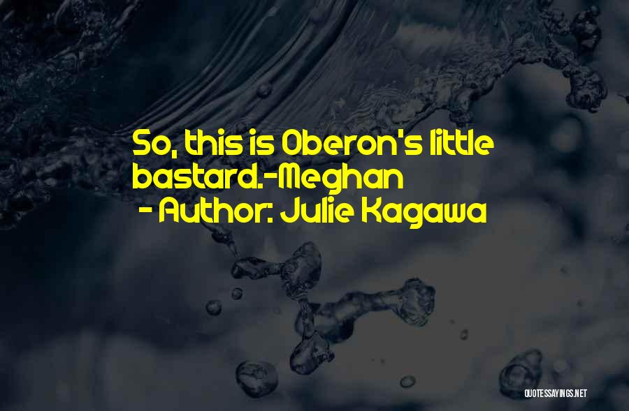Julie Kagawa Quotes: So, This Is Oberon's Little Bastard.-meghan