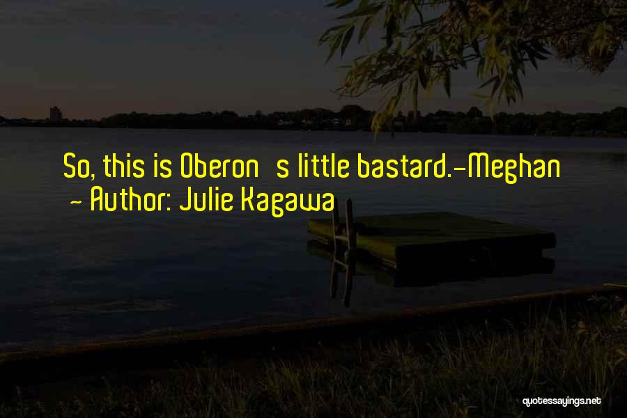 Julie Kagawa Quotes: So, This Is Oberon's Little Bastard.-meghan