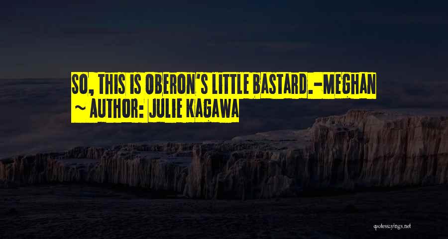 Julie Kagawa Quotes: So, This Is Oberon's Little Bastard.-meghan
