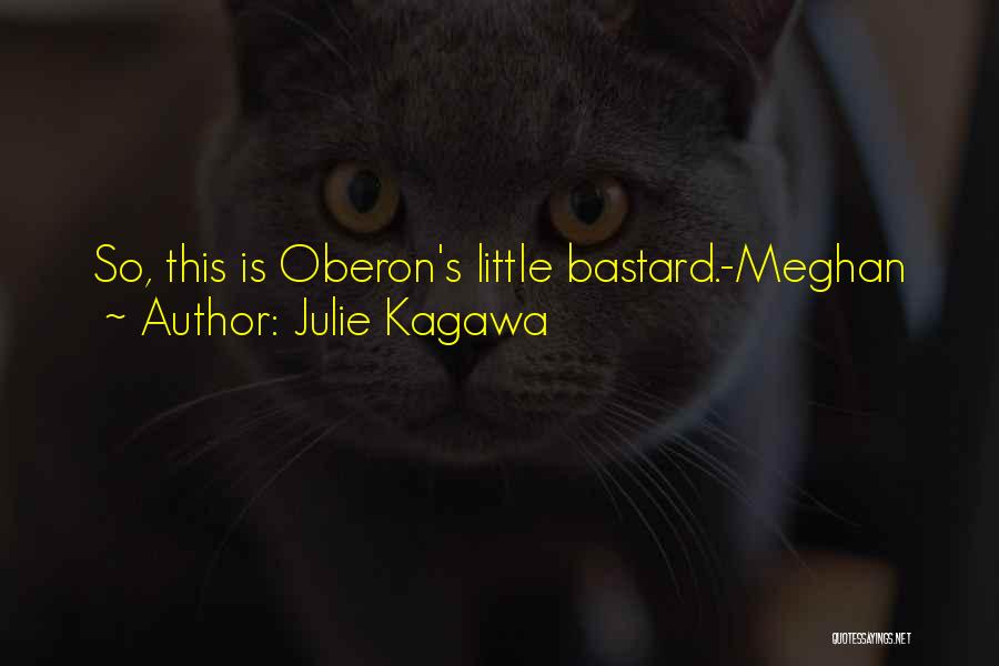Julie Kagawa Quotes: So, This Is Oberon's Little Bastard.-meghan