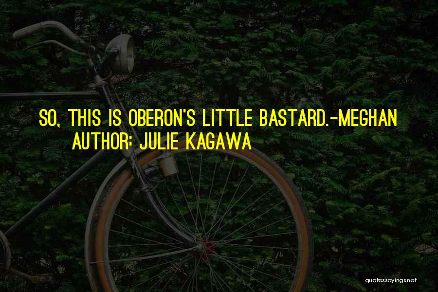 Julie Kagawa Quotes: So, This Is Oberon's Little Bastard.-meghan