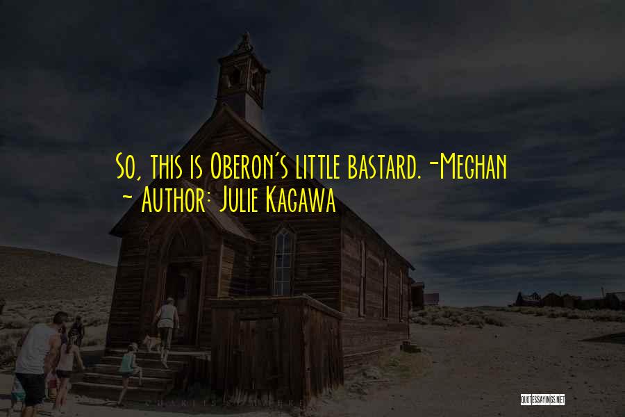 Julie Kagawa Quotes: So, This Is Oberon's Little Bastard.-meghan