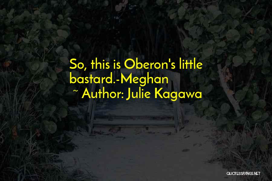 Julie Kagawa Quotes: So, This Is Oberon's Little Bastard.-meghan