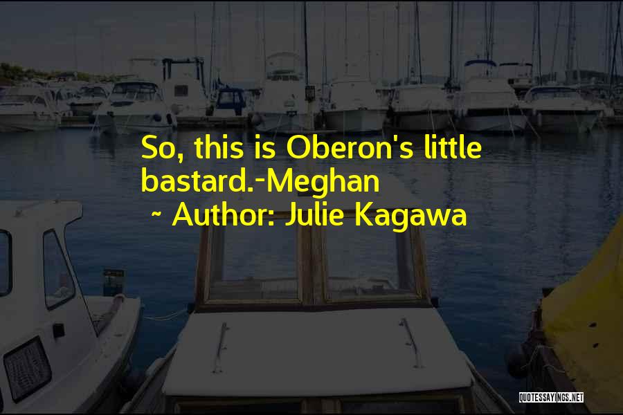Julie Kagawa Quotes: So, This Is Oberon's Little Bastard.-meghan