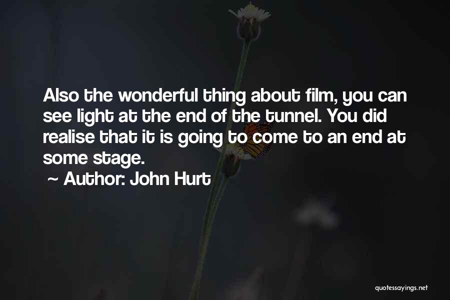 John Hurt Quotes: Also The Wonderful Thing About Film, You Can See Light At The End Of The Tunnel. You Did Realise That