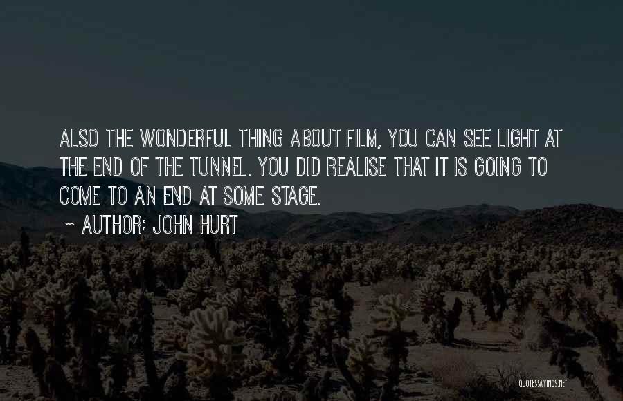 John Hurt Quotes: Also The Wonderful Thing About Film, You Can See Light At The End Of The Tunnel. You Did Realise That