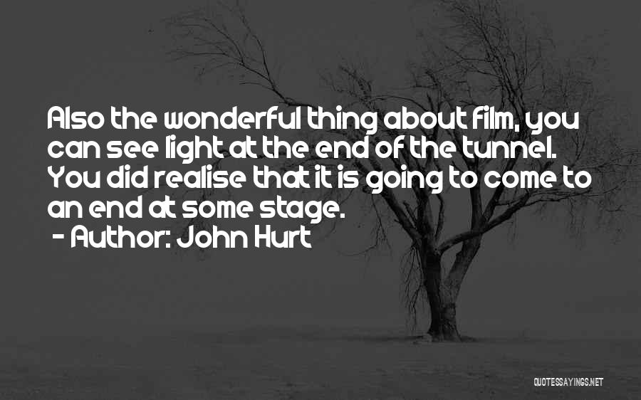 John Hurt Quotes: Also The Wonderful Thing About Film, You Can See Light At The End Of The Tunnel. You Did Realise That