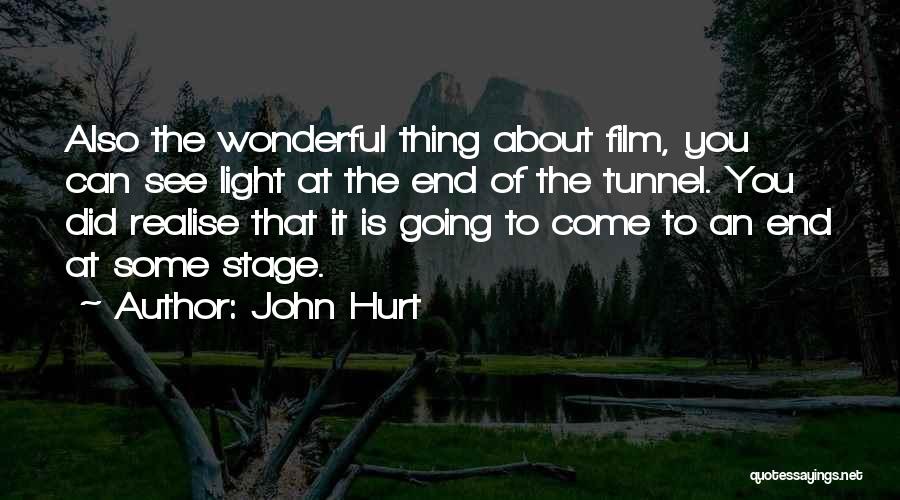 John Hurt Quotes: Also The Wonderful Thing About Film, You Can See Light At The End Of The Tunnel. You Did Realise That