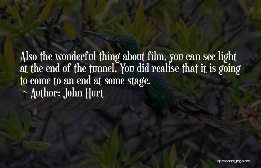 John Hurt Quotes: Also The Wonderful Thing About Film, You Can See Light At The End Of The Tunnel. You Did Realise That