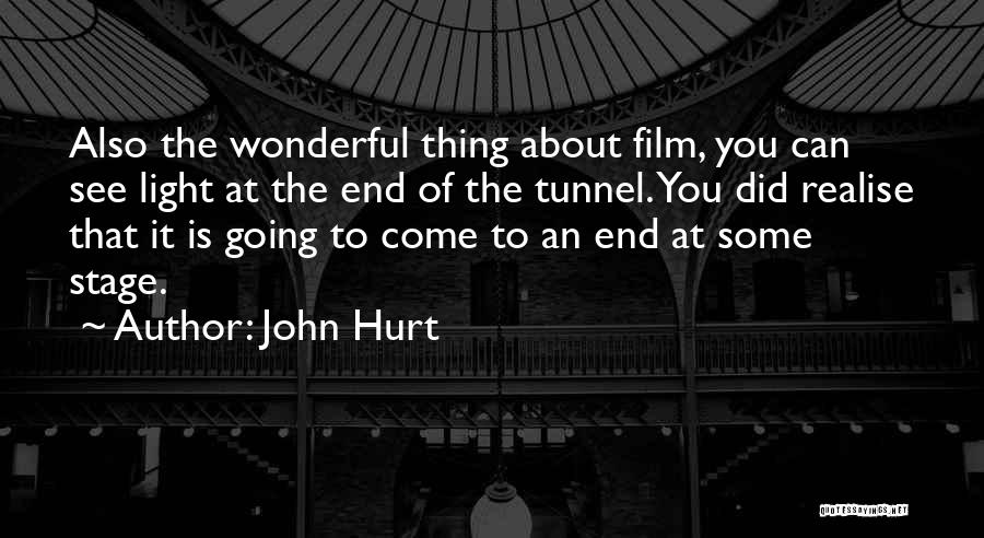 John Hurt Quotes: Also The Wonderful Thing About Film, You Can See Light At The End Of The Tunnel. You Did Realise That