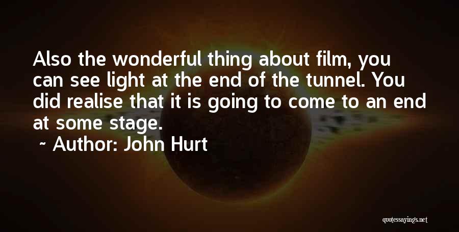 John Hurt Quotes: Also The Wonderful Thing About Film, You Can See Light At The End Of The Tunnel. You Did Realise That