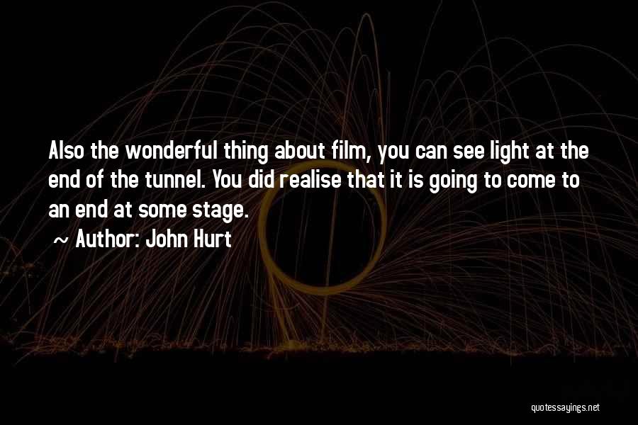 John Hurt Quotes: Also The Wonderful Thing About Film, You Can See Light At The End Of The Tunnel. You Did Realise That