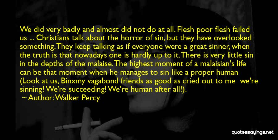 Walker Percy Quotes: We Did Very Badly And Almost Did Not Do At All. Flesh Poor Flesh Failed Us ... Christians Talk About